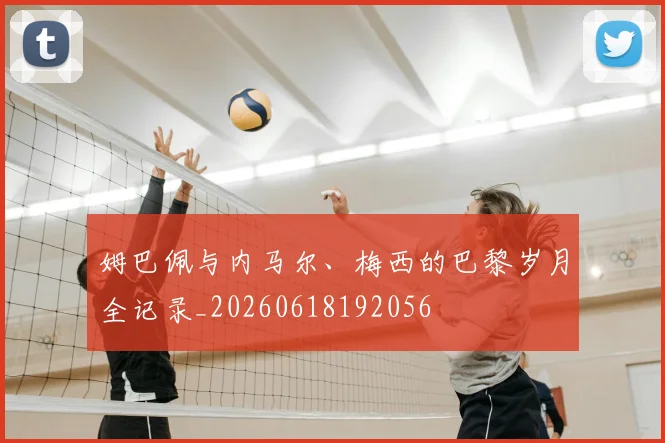 姆巴佩与内马尔、梅西的巴黎岁月全记录_20260618192056