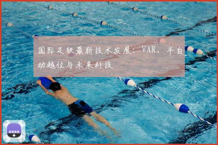 国际足联最新技术发展：VAR、半自动越位与未来科技