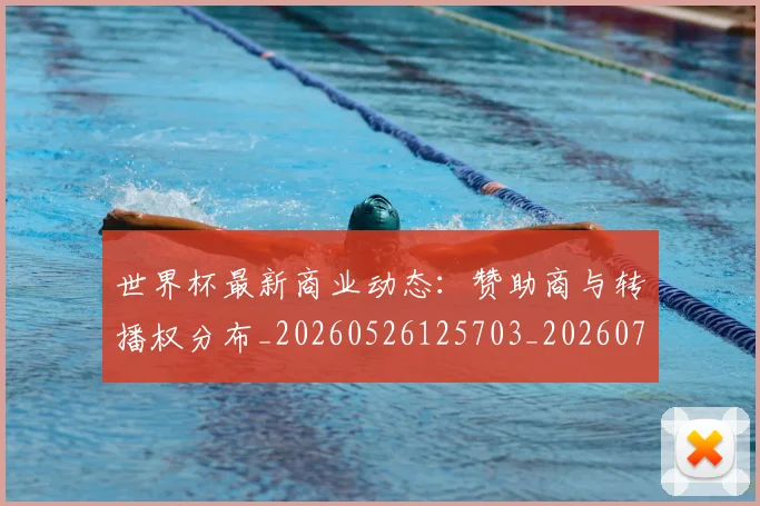 世界杯最新商业动态：赞助商与转播权分布_20260526125703_20260702174428