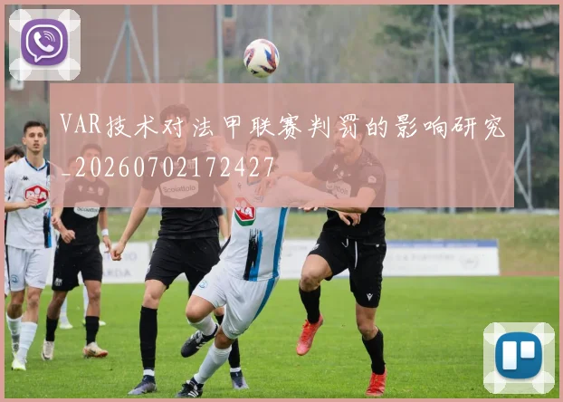 VAR技术对法甲联赛判罚的影响研究_20260702172427