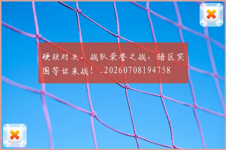 硬核对决,战队荣誉之战,暗区突围等你来战!_20260708194758